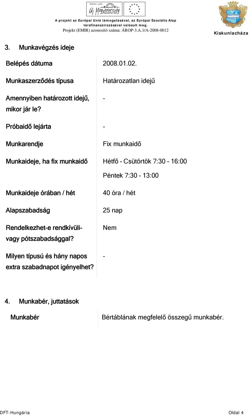 7:30 13:00 Munkaideje órában / hét Alapszabadság Rendelkezhet-e rendkívülivagy pótszabadsággal?