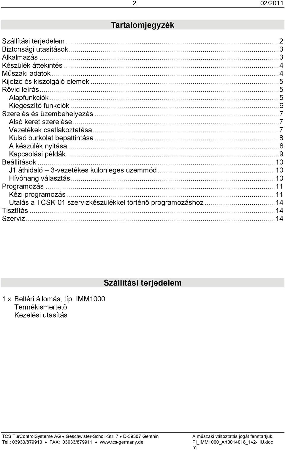 .. 8 A készülék nyitása... 8 Kapcsolási példák... 9 Beállítások... 10 J1 áthidaló 3-vezetékes különleges üzemmód... 10 Hívóhang választás... 10 Programozás... 11 Kézi programozás.