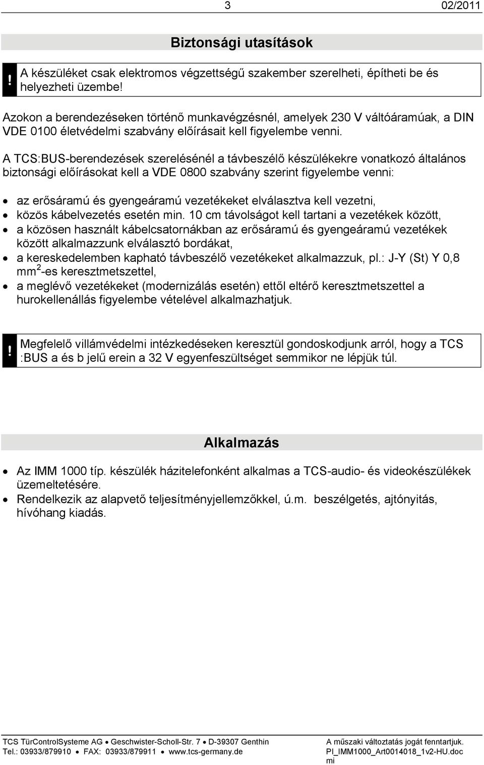 A TCS:BUS-berendezések szerelésénél a távbeszélő készülékekre vonatkozó általános biztonsági előírásokat kell a VDE 0800 szabvány szerint figyelembe venni: az erősáramú és gyengeáramú vezetékeket