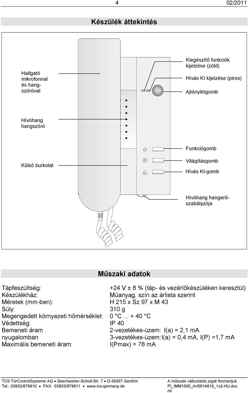 vezérlőkészüléken keresztül) Készülékház: Műanyag, szín az árlista szerint Méretek (mm-ben): H 215 x Sz 97 x M 43 Súly: 310 g Megengedett környezeti