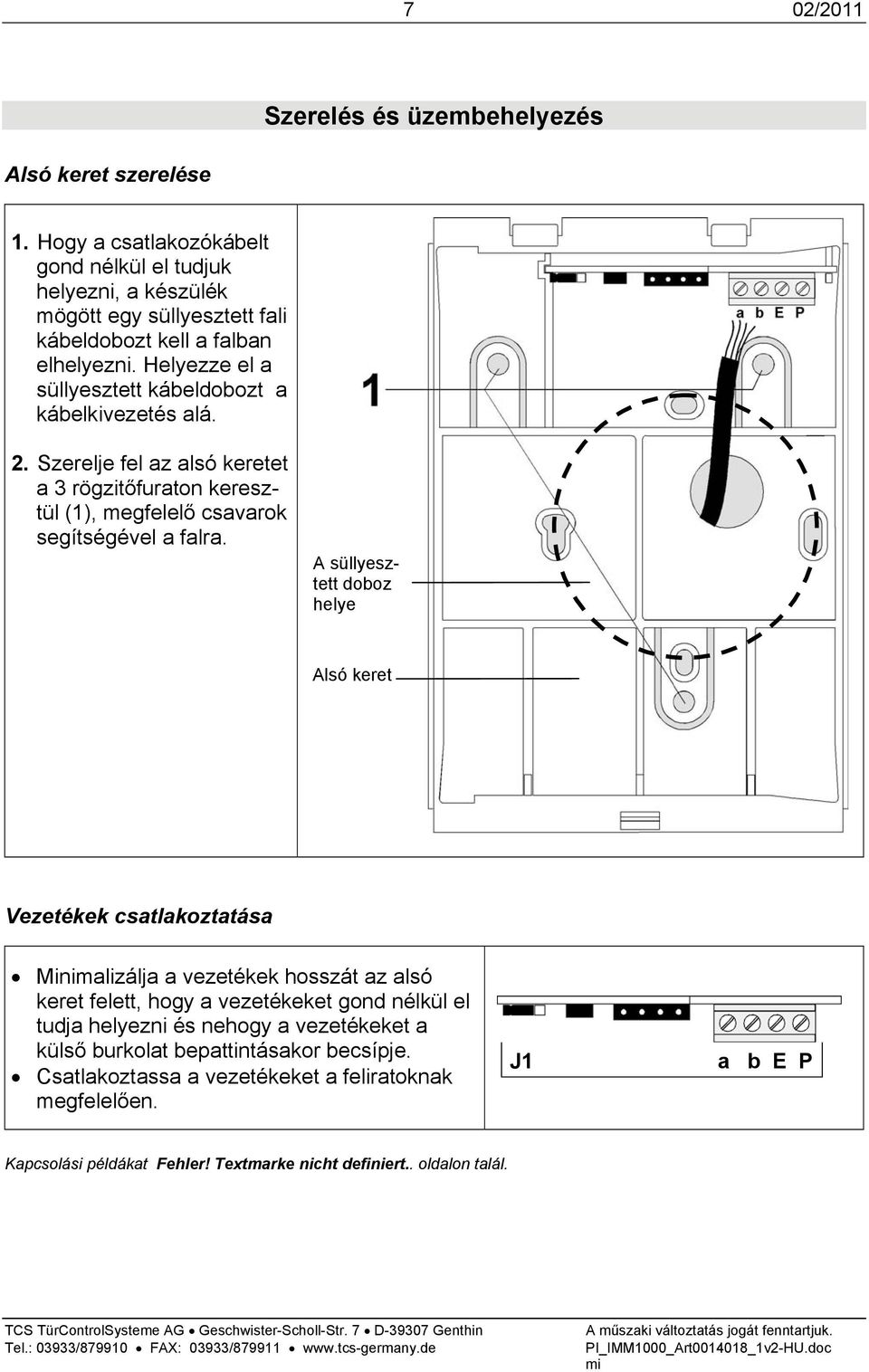 Helyezze el a süllyesztett kábeldobozt a kábelkivezetés alá. 2. Szerelje fel az alsó keretet a 3 rögzitőfuraton keresztül (1), megfelelő csavarok segítségével a falra.