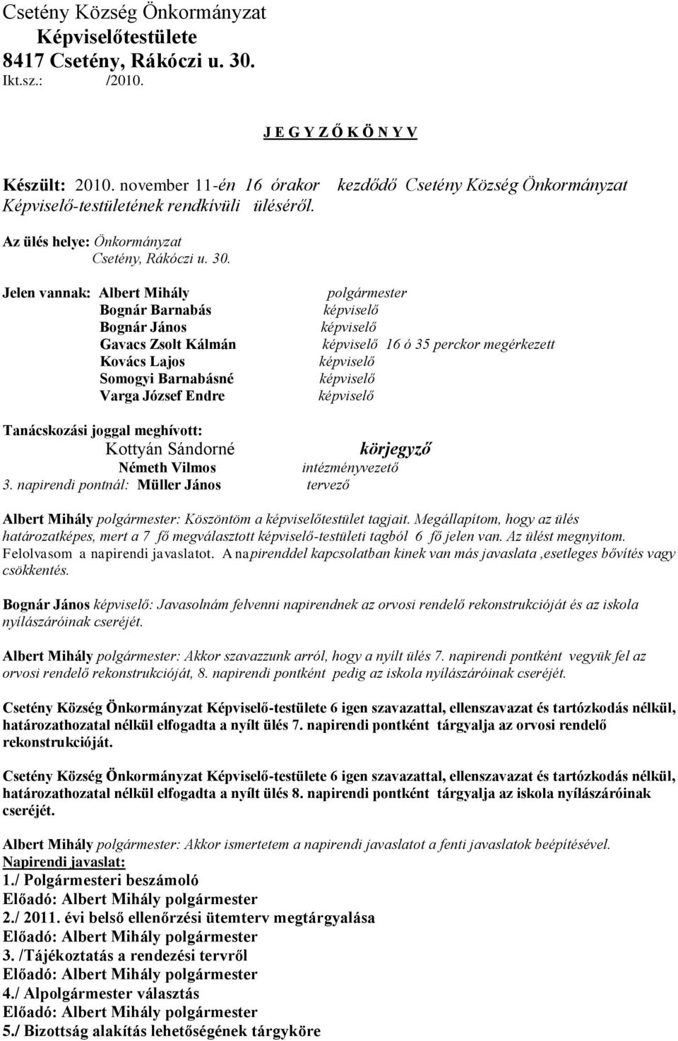 Jelen vannak: Albert Mihály Bognár Barnabás Bognár János Gavacs Zsolt Kálmán Kovács Lajos Somogyi Barnabásné Varga József Endre polgármester 16 ó 35 perckor megérkezett Tanácskozási joggal meghívott: