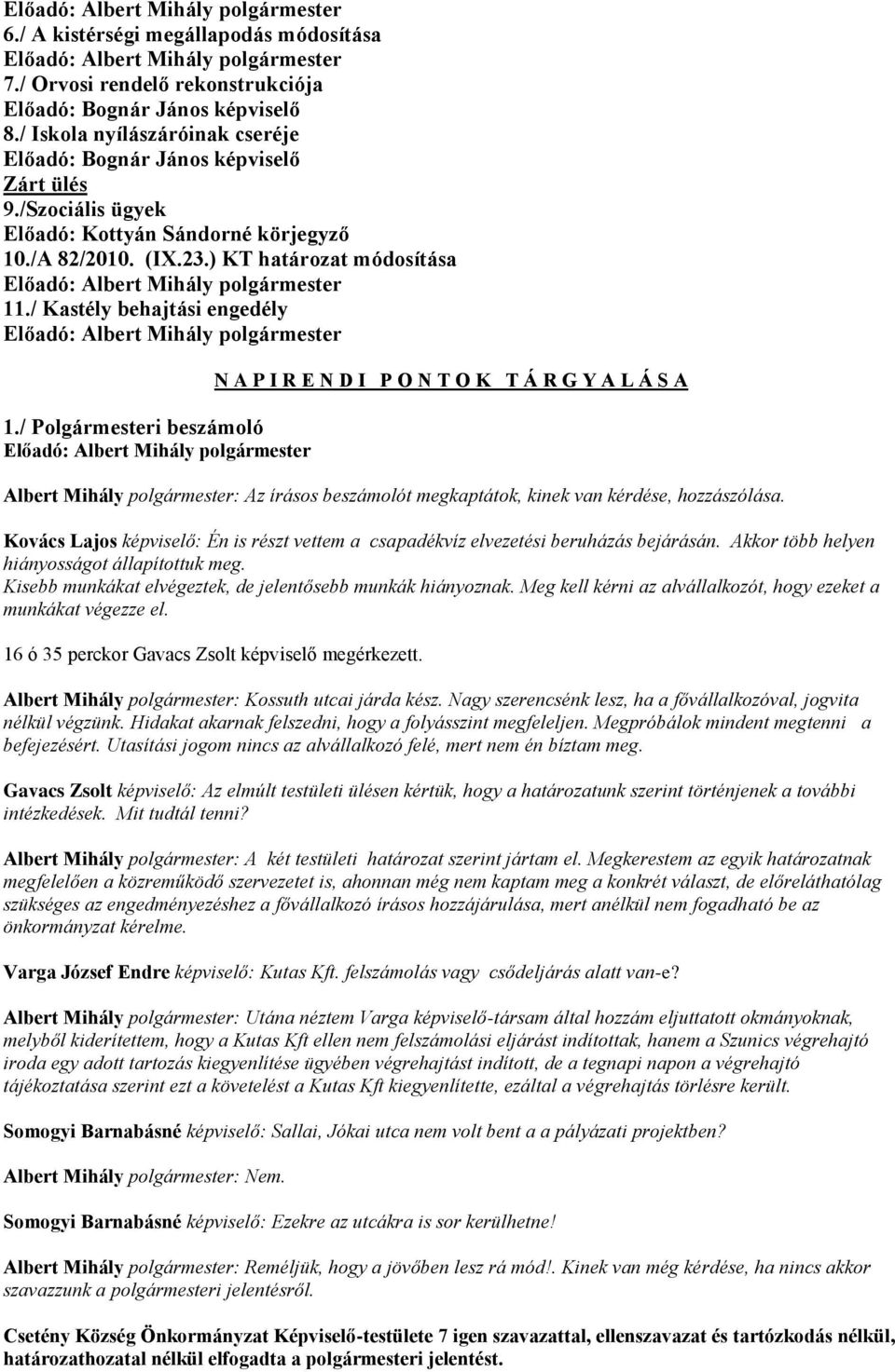 / Polgármesteri beszámoló N A P I R E N D I P O N T O K T Á R G Y A L Á S A Albert Mihály polgármester: Az írásos beszámolót megkaptátok, kinek van kérdése, hozzászólása.