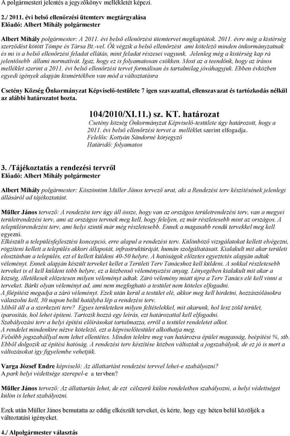Ők végzik a belső ellenőrzést ami kötelező minden önkormányzatnak és mi is a belső ellenőrzési feladat ellátás, mint feladat részesei vagyunk.
