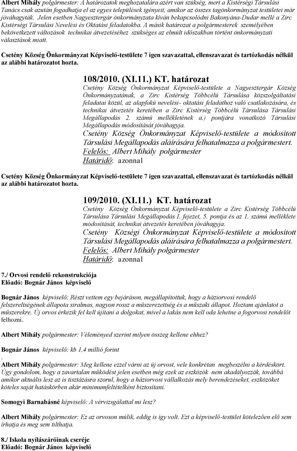 A másik határozat a polgármesterek személyében bekövetkezett változások technikai átvezetéséhez szükséges az elmúlt időszakban történt önkormányzati választások miatt. 108/2010. (XI.11.) KT.