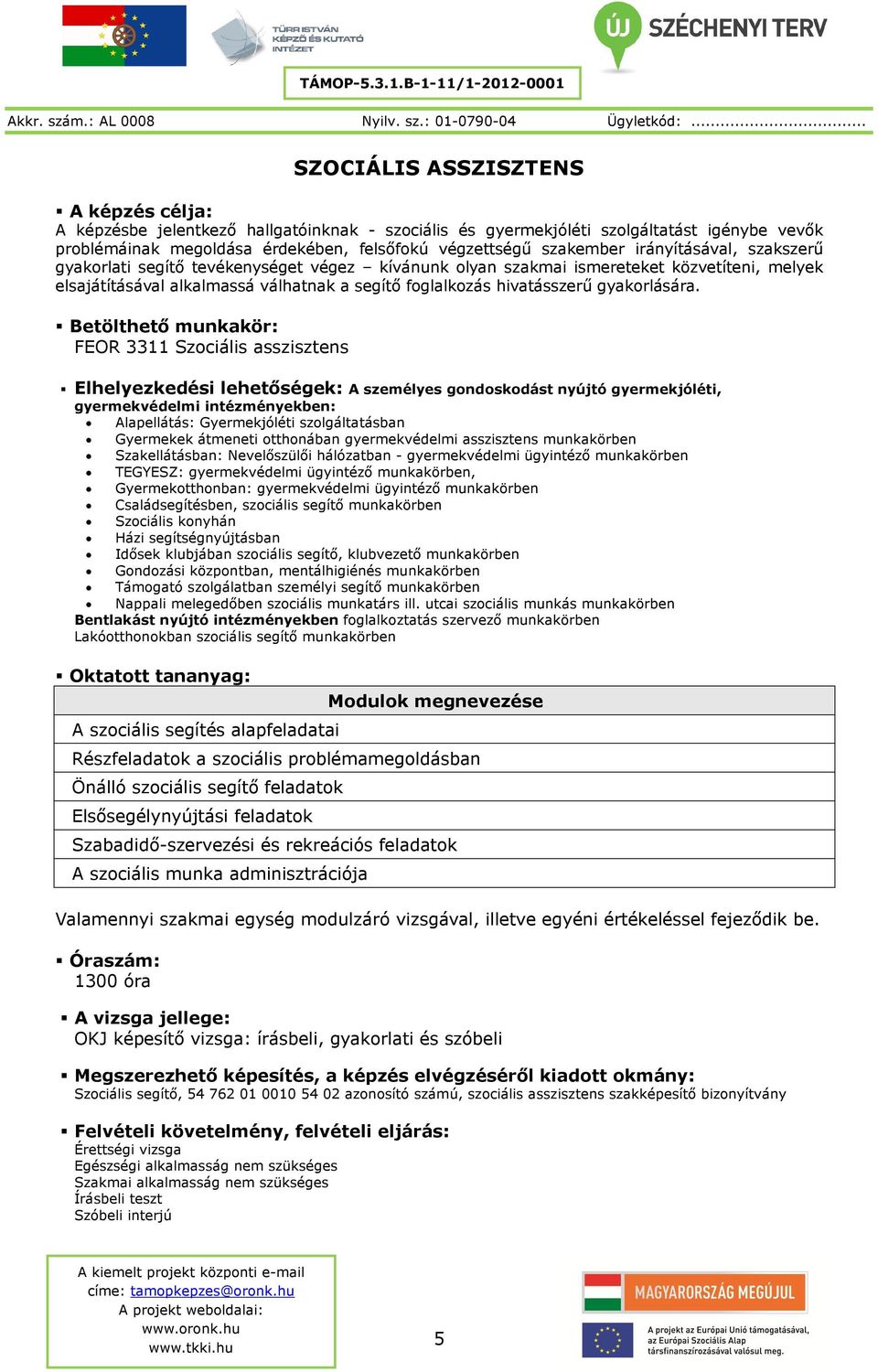 FEOR 3311 Szociális asszisztens Elhelyezkedési lehetőségek: A személyes gondoskodást nyújtó gyermekjóléti, gyermekvédelmi Alapellátás: Gyermekjóléti szolgáltatásban Gyermekek átmeneti otthonában