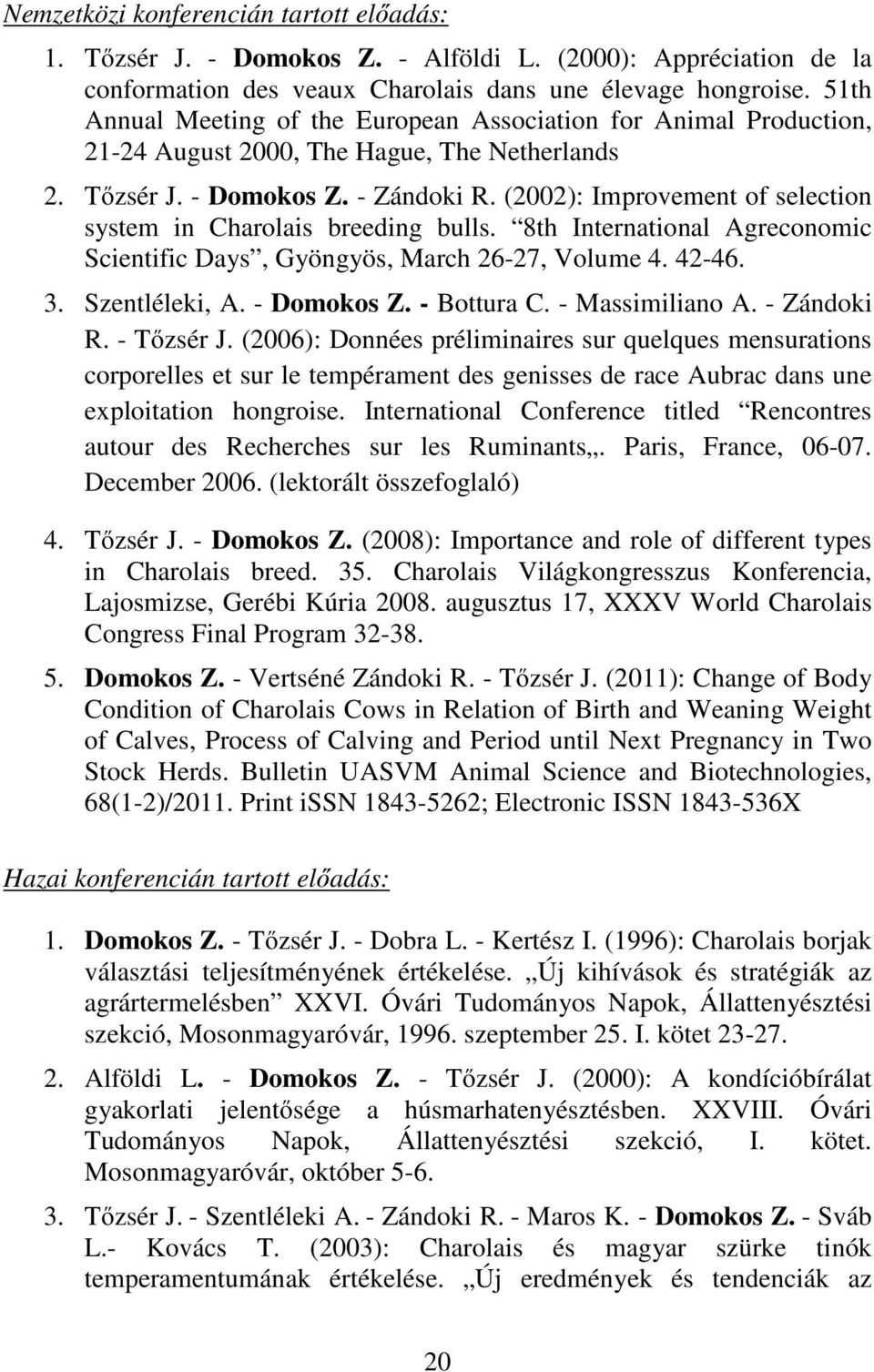 (2002): Improvement of selection system in Charolais breeding bulls. 8th International Agreconomic Scientific Days, Gyöngyös, March 26-27, Volume 4. 42-46. 3. Szentléleki, A. - Domokos Z. - Bottura C.