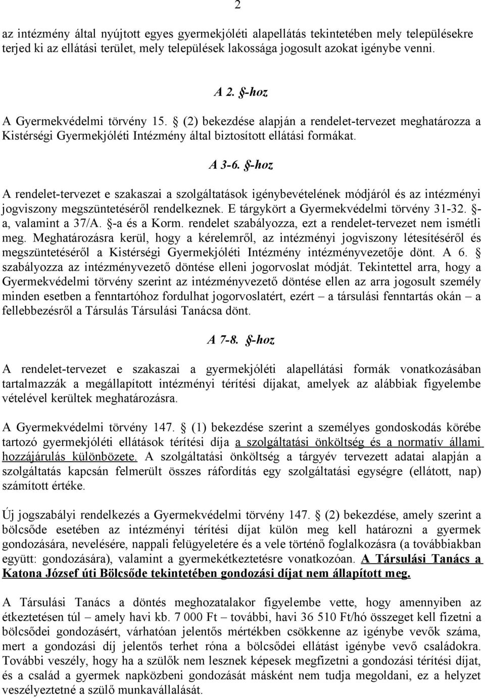 -hoz A rendelet-tervezet e szakaszai a szolgáltatások igénybevételének módjáról és az intézményi jogviszony megszüntetéséről rendelkeznek. E tárgykört a Gyermekvédelmi törvény 31-32.