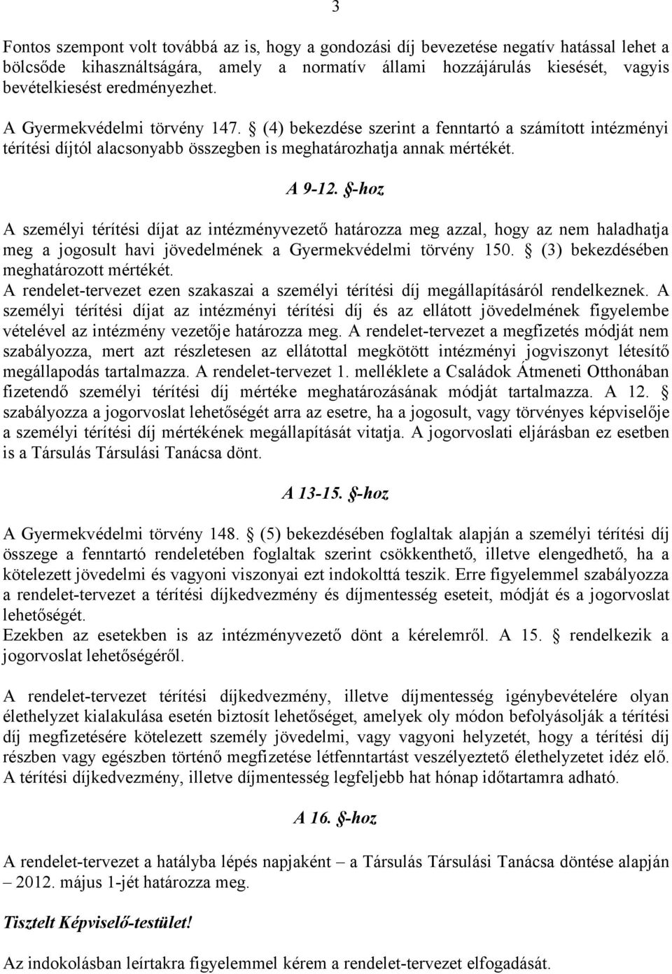 -hoz A személyi térítési díjat az intézményvezető határozza meg azzal, hogy az nem haladhatja meg a jogosult havi jövedelmének a Gyermekvédelmi törvény 150. (3) bekezdésében meghatározott mértékét.