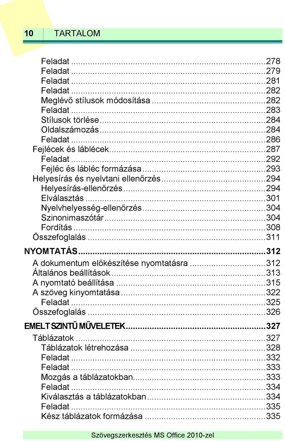 .. 304 Szinonimaszótár... 304 Fordítás... 308 Összefoglalás... 311 NYOMTATÁS... 312 A dokumentum előkészítése nyomtatásra... 312 Általános beállítások... 313 A nyomtató beállítása.