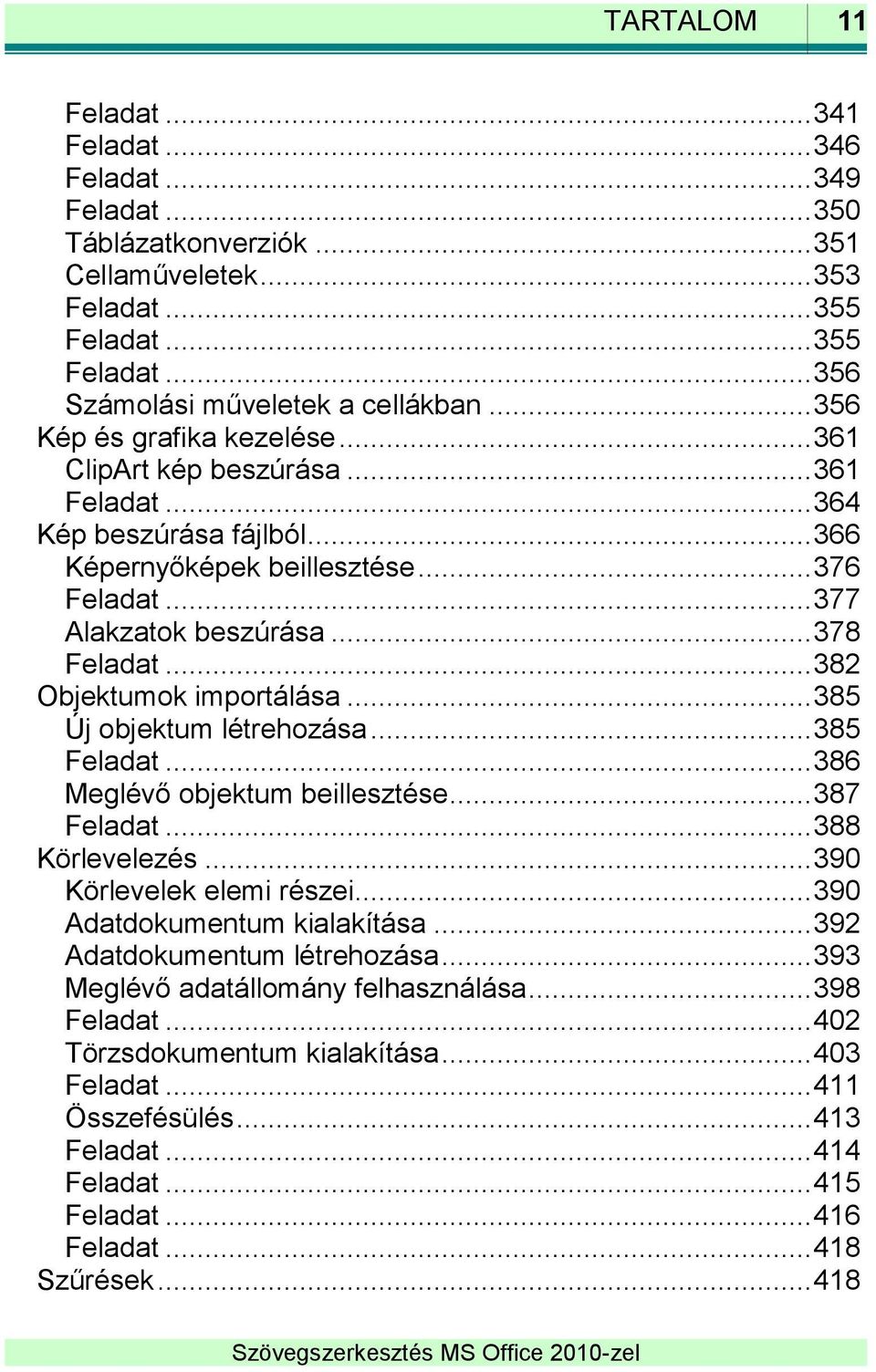 .. 382 Objektumok importálása... 385 Új objektum létrehozása... 385 Feladat... 386 Meglévő objektum beillesztése... 387 Feladat... 388 Körlevelezés... 390 Körlevelek elemi részei.