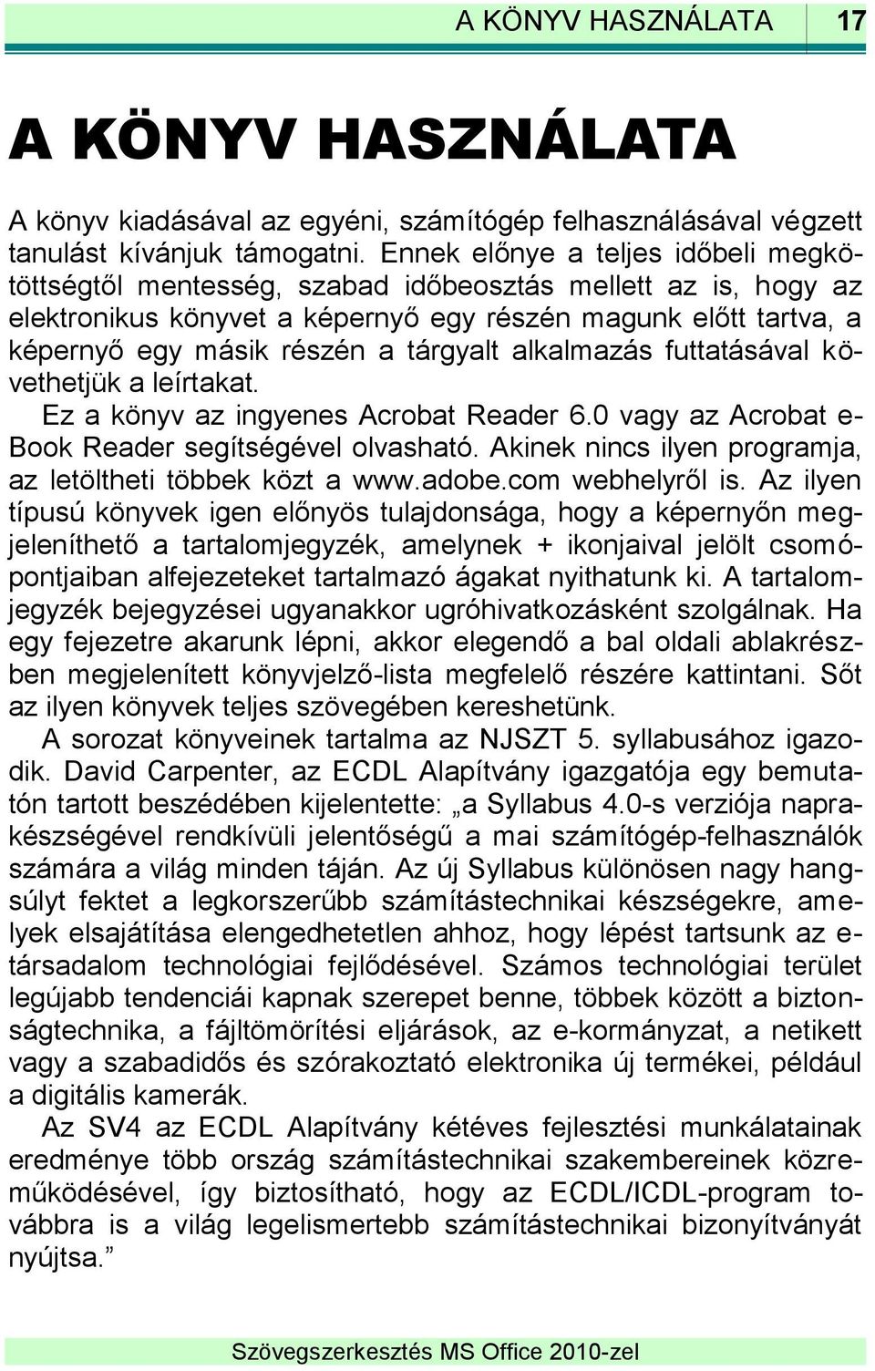 tárgyalt alkalmazás futtatásával követhetjük a leírtakat. Ez a könyv az ingyenes Acrobat Reader 6.0 vagy az Acrobat e- Book Reader segítségével olvasható.