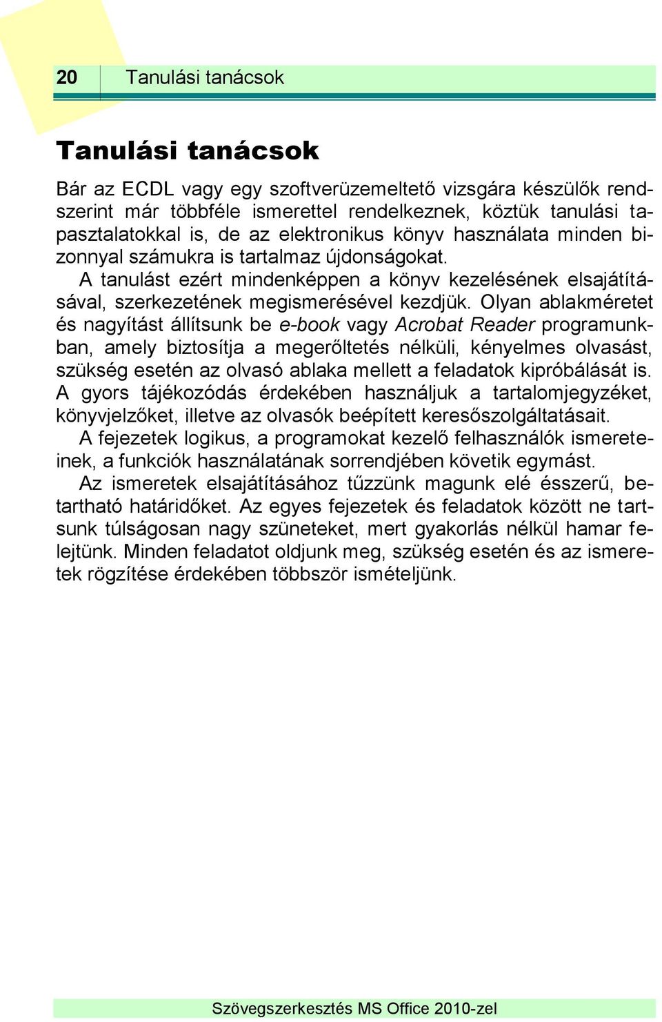 Olyan ablakméretet és nagyítást állítsunk be e-book vagy Acrobat Reader programunkban, amely biztosítja a megerőltetés nélküli, kényelmes olvasást, szükség esetén az olvasó ablaka mellett a feladatok