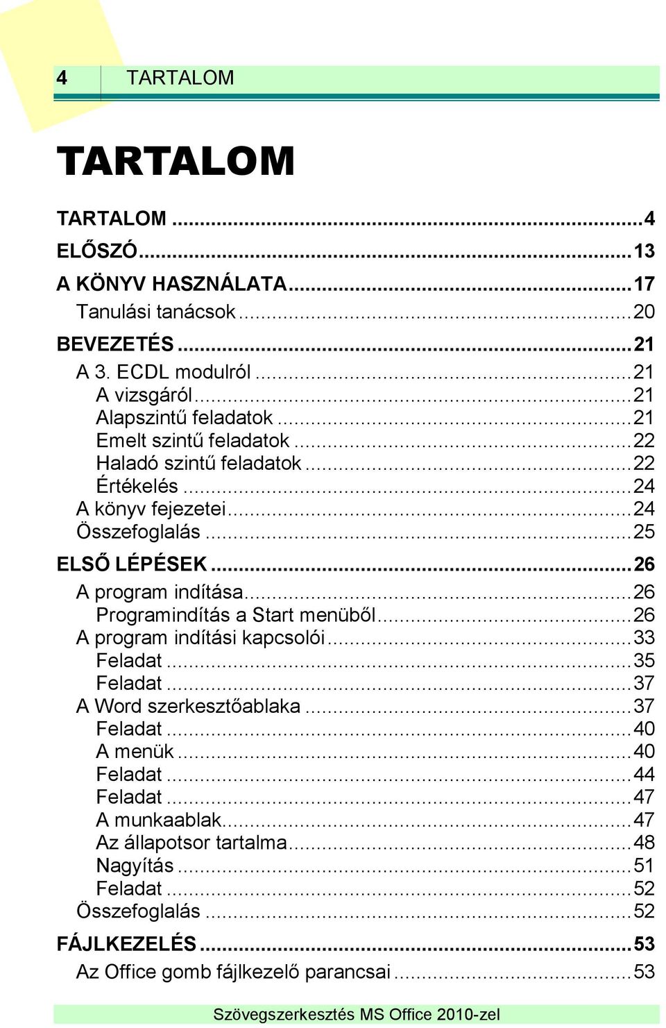 .. 26 A program indítása... 26 Programindítás a Start menüből... 26 A program indítási kapcsolói... 33 Feladat... 35 Feladat... 37 A Word szerkesztőablaka... 37 Feladat.