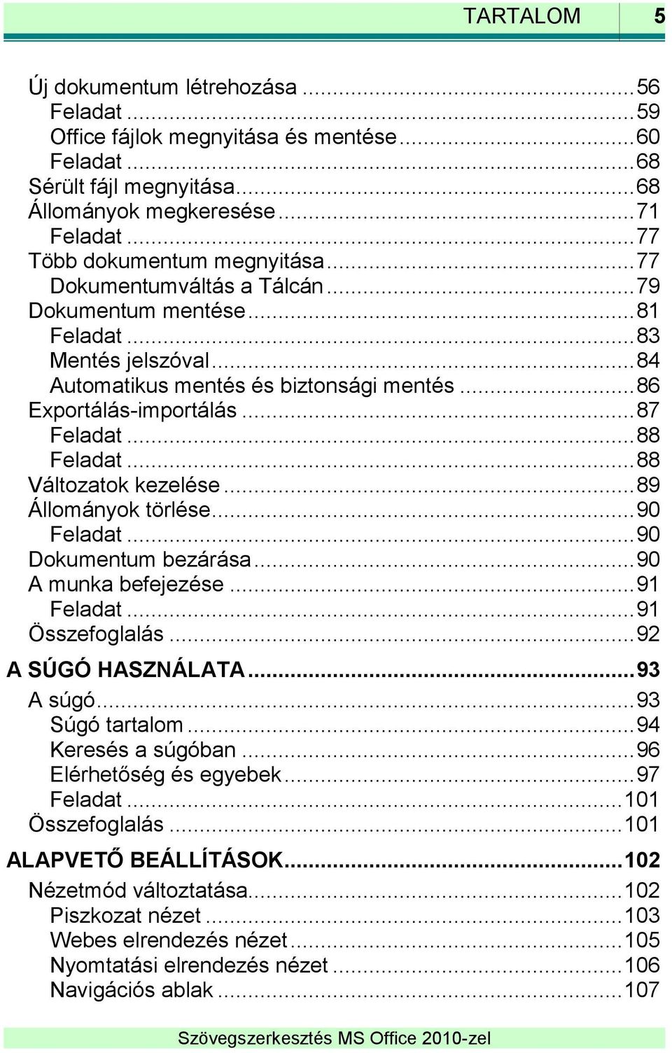 .. 87 Feladat... 88 Feladat... 88 Változatok kezelése... 89 Állományok törlése... 90 Feladat... 90 Dokumentum bezárása... 90 A munka befejezése... 91 Feladat... 91 Összefoglalás... 92 A SÚGÓ HASZNÁLATA.