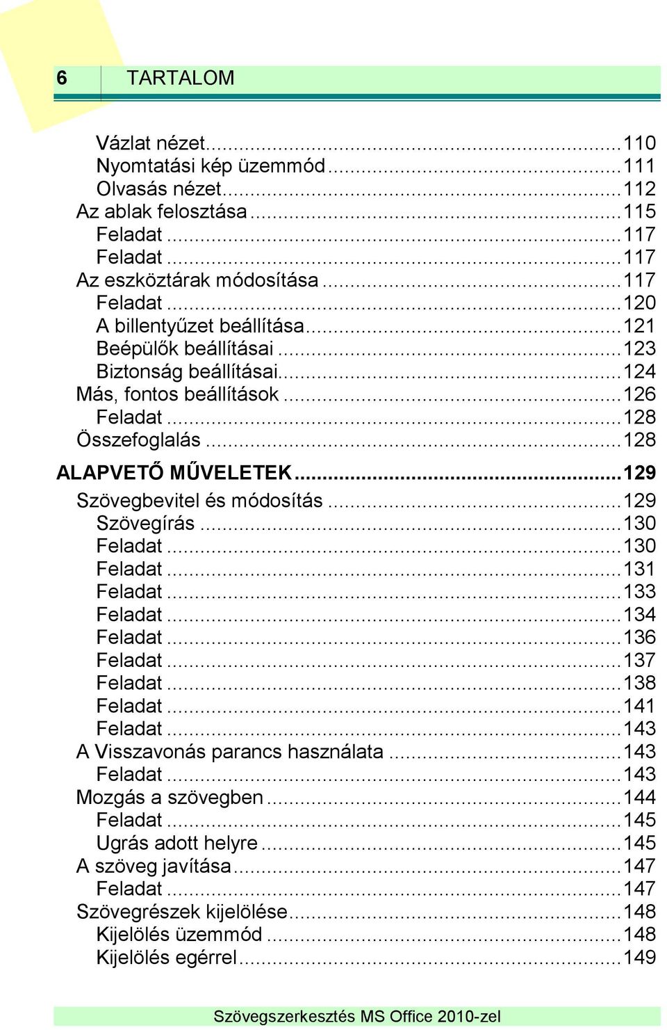 .. 130 Feladat... 130 Feladat... 131 Feladat... 133 Feladat... 134 Feladat... 136 Feladat... 137 Feladat... 138 Feladat... 141 Feladat... 143 A Visszavonás parancs használata... 143 Feladat.