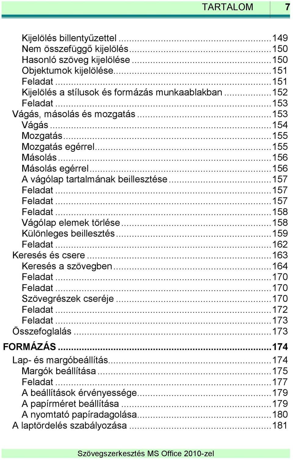.. 157 Feladat... 157 Feladat... 158 Vágólap elemek törlése... 158 Különleges beillesztés... 159 Feladat... 162 Keresés és csere... 163 Keresés a szövegben... 164 Feladat... 170 Feladat.