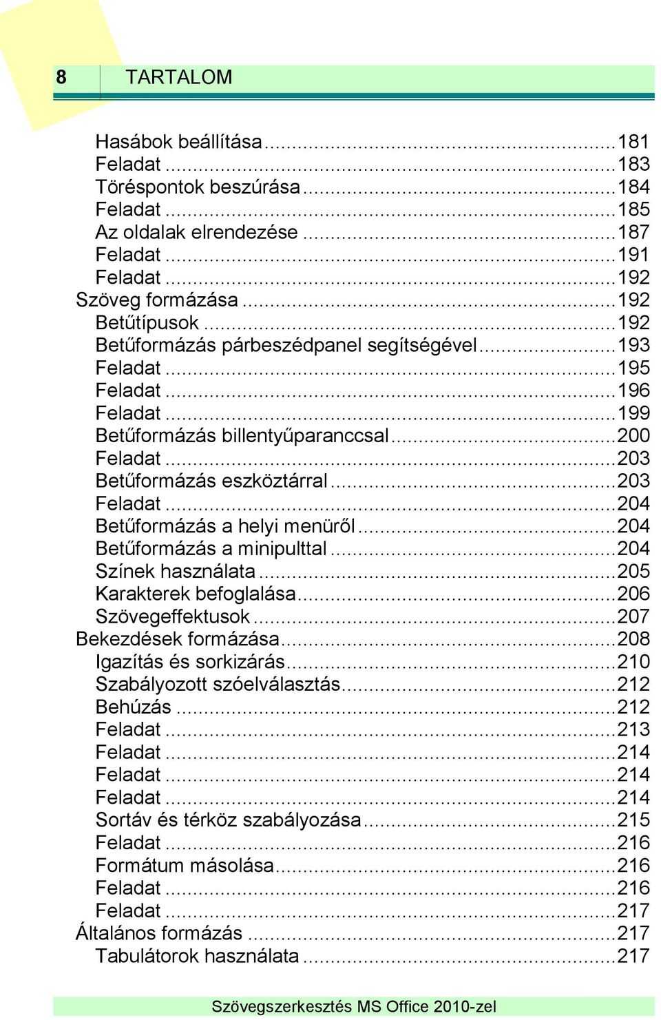 .. 204 Betűformázás a helyi menüről... 204 Betűformázás a minipulttal... 204 Színek használata... 205 Karakterek befoglalása... 206 Szövegeffektusok... 207 Bekezdések formázása.