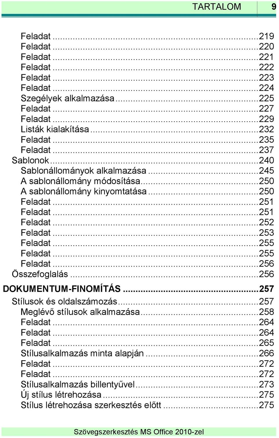 .. 253 Feladat... 255 Feladat... 255 Feladat... 256 Összefoglalás... 256 DOKUMENTUM-FINOMÍTÁS... 257 Stílusok és oldalszámozás... 257 Meglévő stílusok alkalmazása... 258 Feladat... 264 Feladat.
