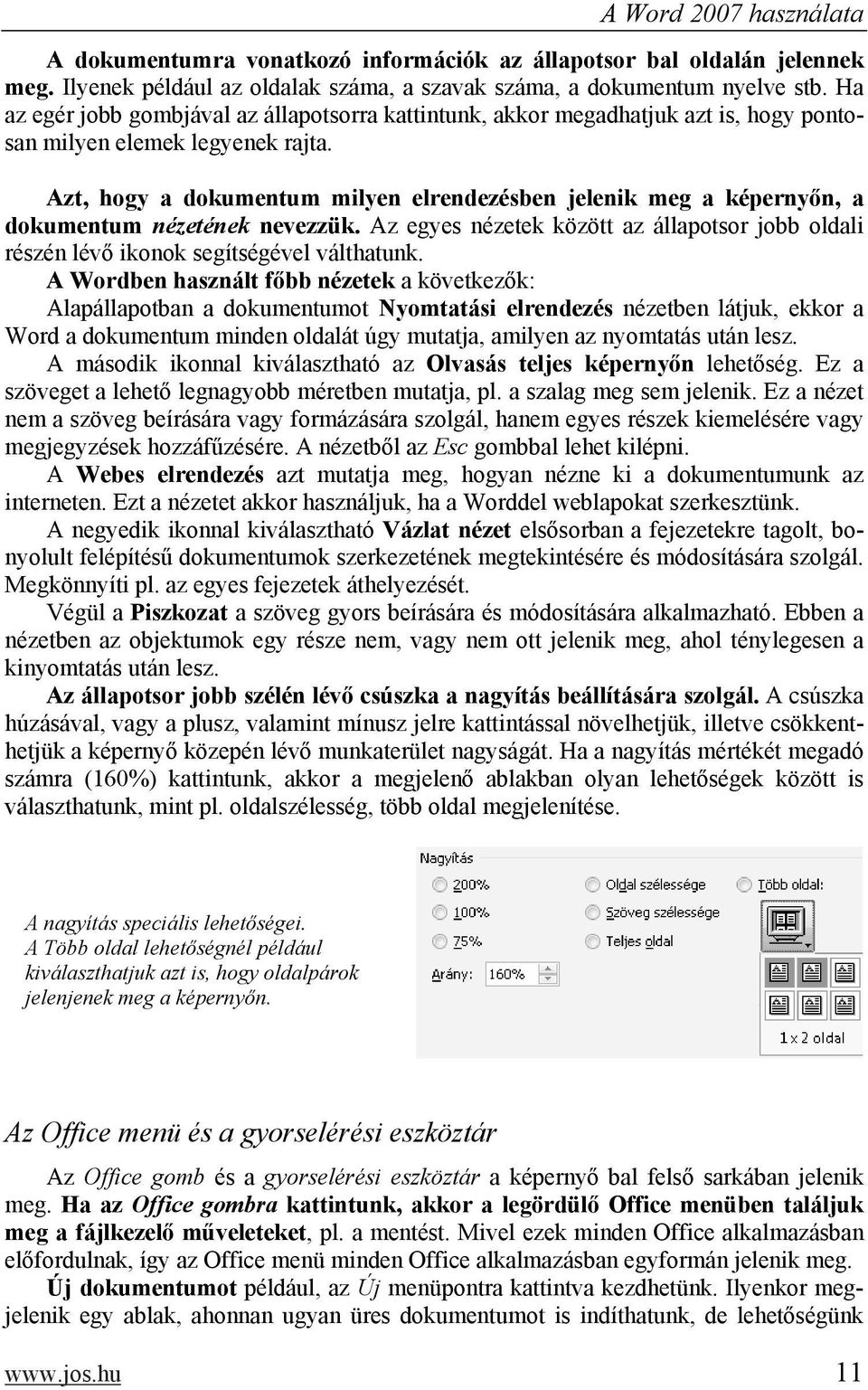 Azt, hogy a dokumentum milyen elrendezésben jelenik meg a képernyőn, a dokumentum nézetének nevezzük. Az egyes nézetek között az állapotsor jobb oldali részén lévő ikonok segítségével válthatunk.