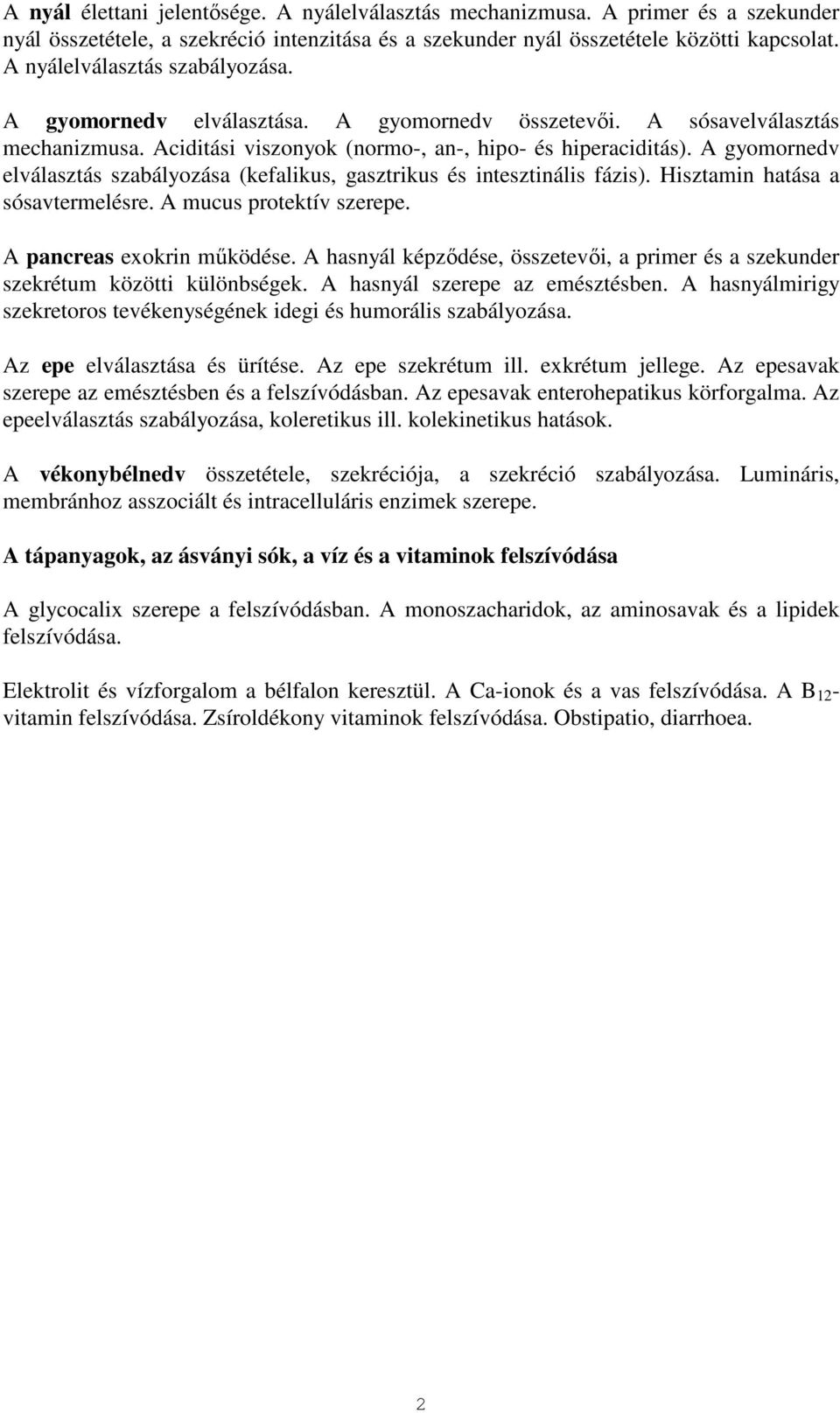 A gyomornedv elválasztás szabályozása (kefalikus, gasztrikus és intesztinális fázis). Hisztamin hatása a sósavtermelésre. A mucus protektív szerepe. A pancreas exokrin mőködése.