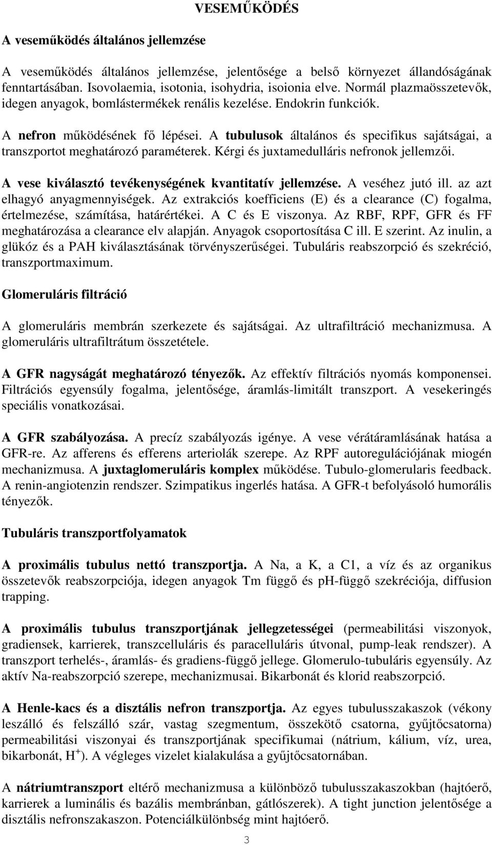 A tubulusok általános és specifikus sajátságai, a transzportot meghatározó paraméterek. Kérgi és juxtamedulláris nefronok jellemzıi. A vese kiválasztó tevékenységének kvantitatív jellemzése.