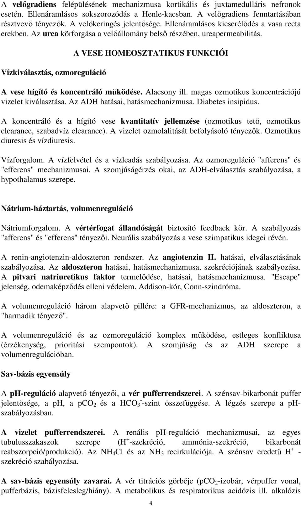 Vízkiválasztás, ozmoreguláció A VESE HOMEOSZTATIKUS FUNKCIÓI A vese hígító és koncentráló mőködése. Alacsony ill. magas ozmotikus koncentrációjú vizelet kiválasztása.