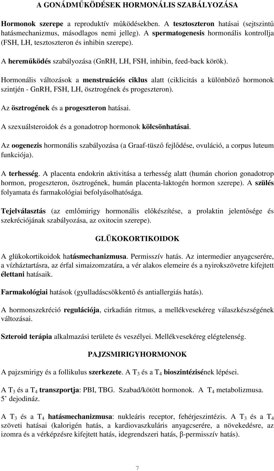 Hormonális változások a menstruációs ciklus alatt (ciklicitás a különbözı hormonok szintjén - GnRH, FSH, LH, ösztrogének és progeszteron). Az ösztrogének és a progeszteron hatásai.