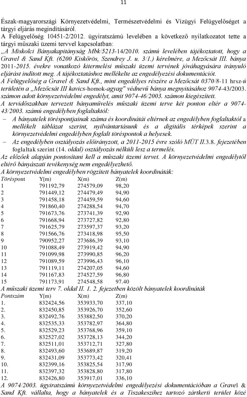 számú levelében tájékoztatott, hogy a Gravel & Sand Kft. (6200 Kiskőrös, Szendrey J. u. 3/1.) kérelmére, a Mezőcsát III. bánya 2011-2015.