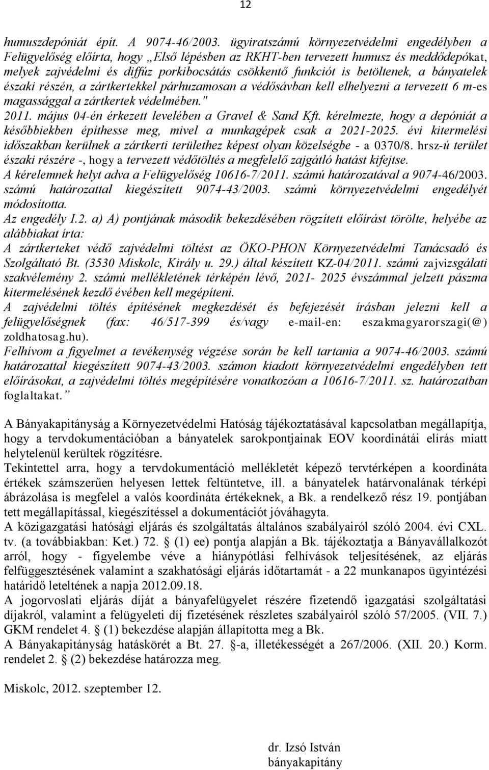 betöltenek, a bányatelek északi részén, a zártkertekkel párhuzamosan a védősávban kell elhelyezni a tervezett 6 m-es magassággal a zártkertek védelmében." 2011.