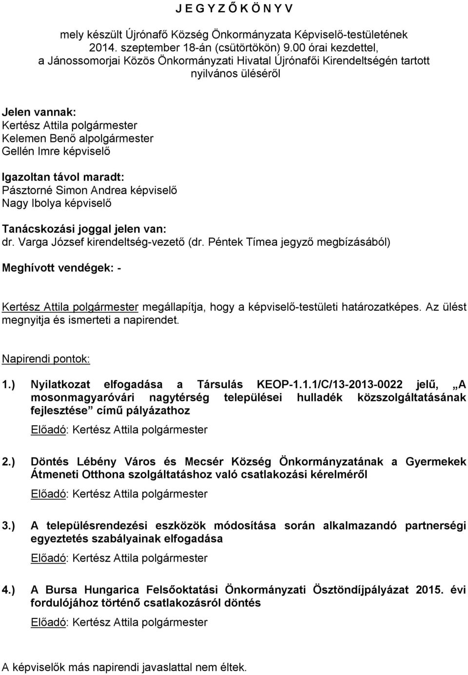 képviselő Igazoltan távol maradt: Pásztorné Simon Andrea képviselő Nagy Ibolya képviselő Tanácskozási joggal jelen van: dr. Varga József kirendeltség-vezető (dr.