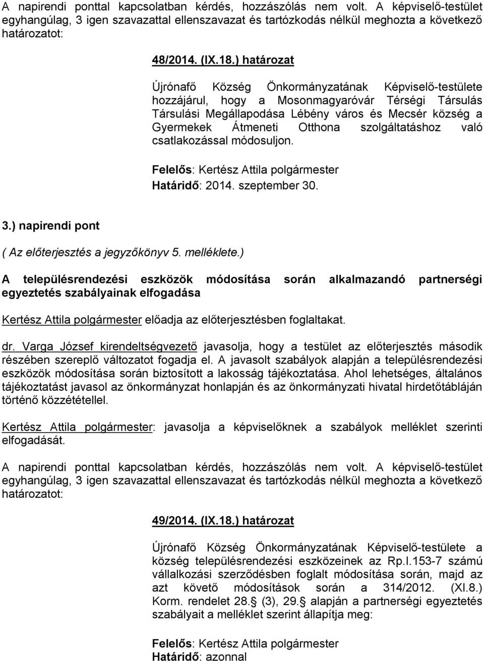 szolgáltatáshoz való csatlakozással módosuljon. Határidő: 2014. szeptember 30. 3.) napirendi pont ( Az előterjesztés a jegyzőkönyv 5. melléklete.