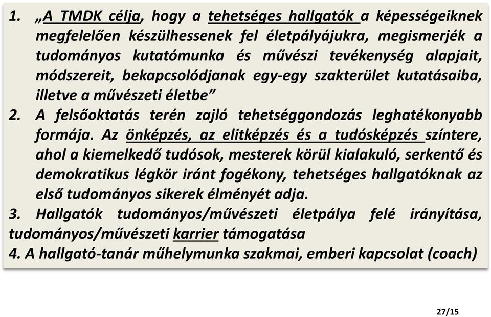 Az önképzés, az elitképzés és a tudósképzés színtere, ahol a kiemelkedő tudósok, mesterek körül kialakuló, serkentő és demokratikus légkör iránt fogékony, tehetséges hallgatóknak az