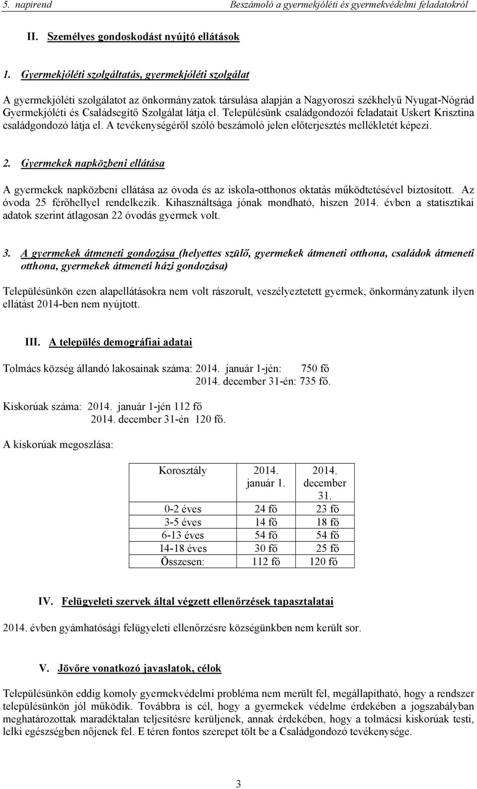 el. Településünk családgondozói feladatait Uskert Krisztina családgondozó látja el. A tevékenységéről szóló beszámoló jelen előterjesztés mellékletét képezi. 2.