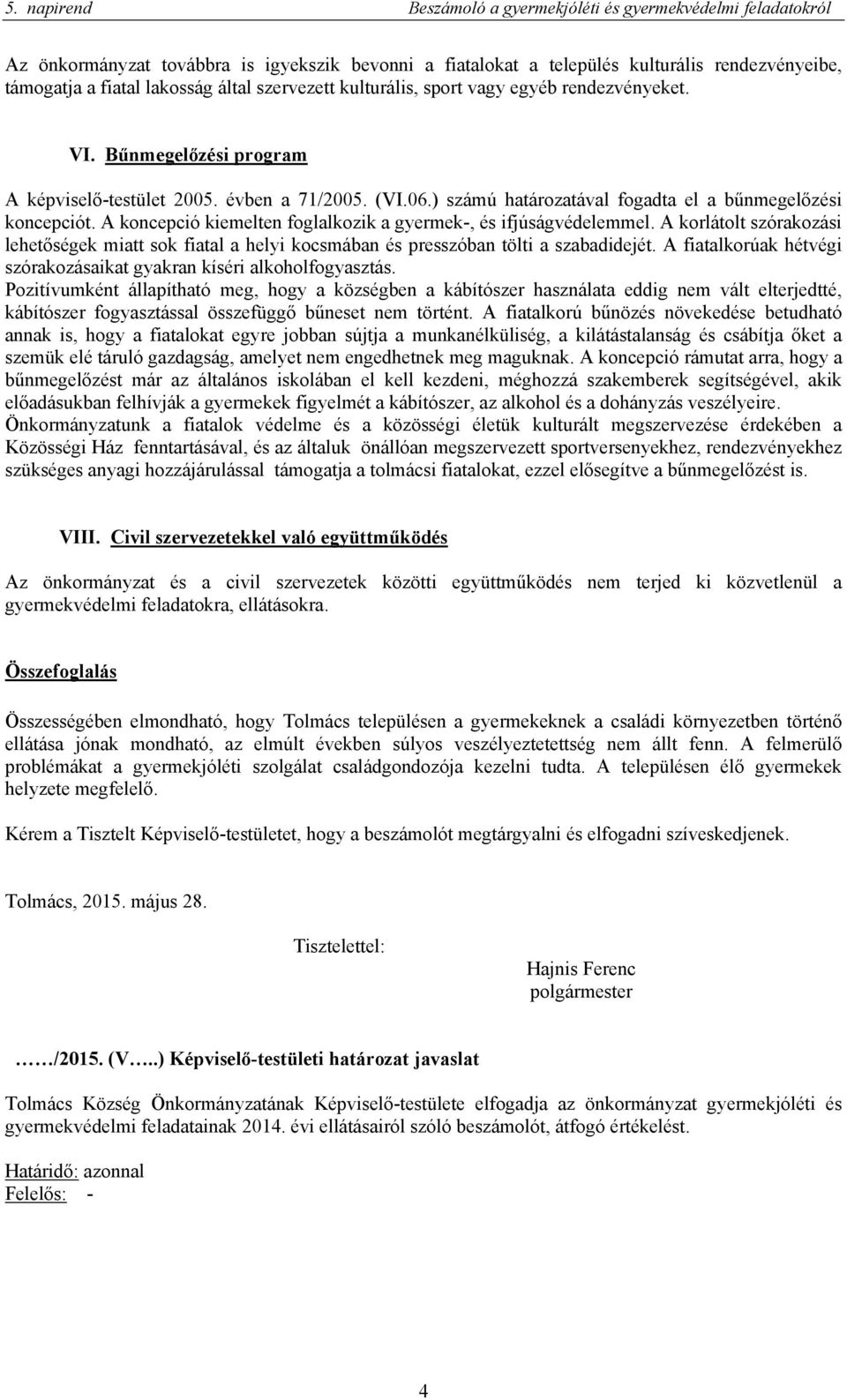 A koncepció kiemelten foglalkozik a gyermek-, és ifjúságvédelemmel. A korlátolt szórakozási lehetőségek miatt sok fiatal a helyi kocsmában és presszóban tölti a szabadidejét.