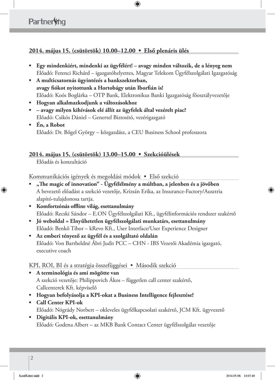 Bőgel György közgazdász, a CEU Business School professzora Előadás és konzultáció A bevezető előadást a szekció vezetője, Krizsán Erika, az Insurance-Factory/Ausztria alapító-tulajdonosa tartja.