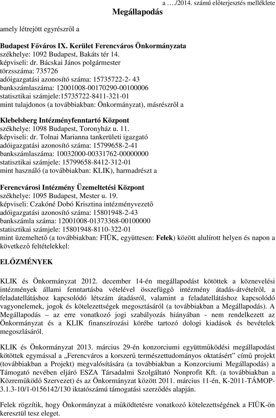 továbbiakban: Önkormányzat), másrészről a Klebelsberg Intézményfenntartó Központ székhelye: 1098 Budapest, Toronyház u. 11. képviseli: dr.