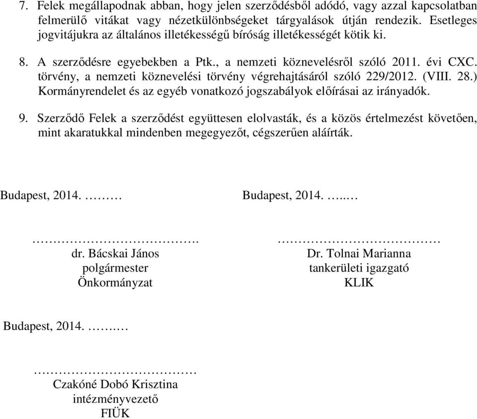 törvény, a nemzeti köznevelési törvény végrehajtásáról szóló 229/2012. (VIII. 28.) Kormányrendelet és az egyéb vonatkozó jogszabályok előírásai az irányadók. 9.