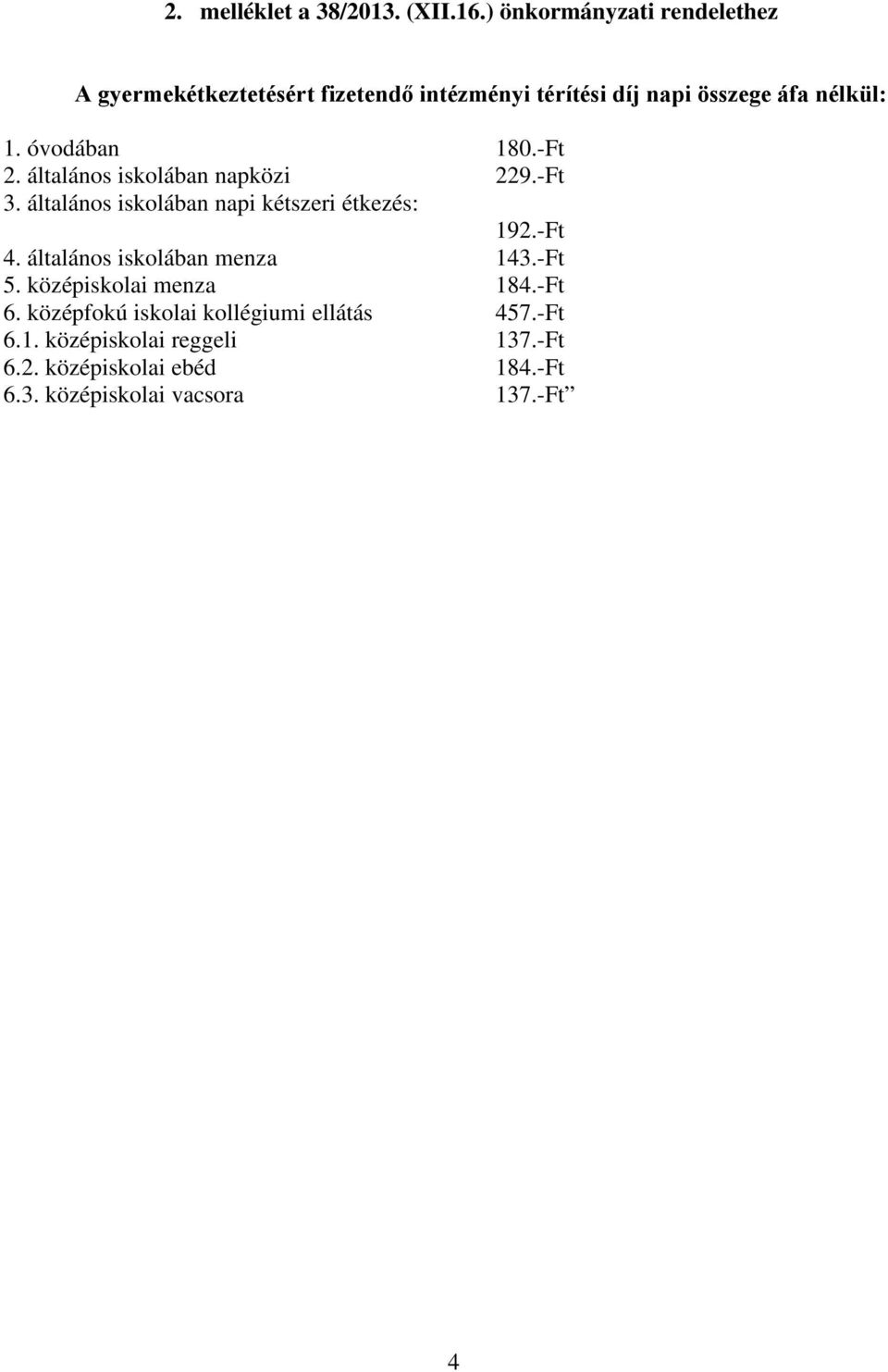 óvodában 180.-Ft 2. általános iskolában napközi 229.-Ft 3. általános iskolában napi kétszeri étkezés: 192.-Ft 4.