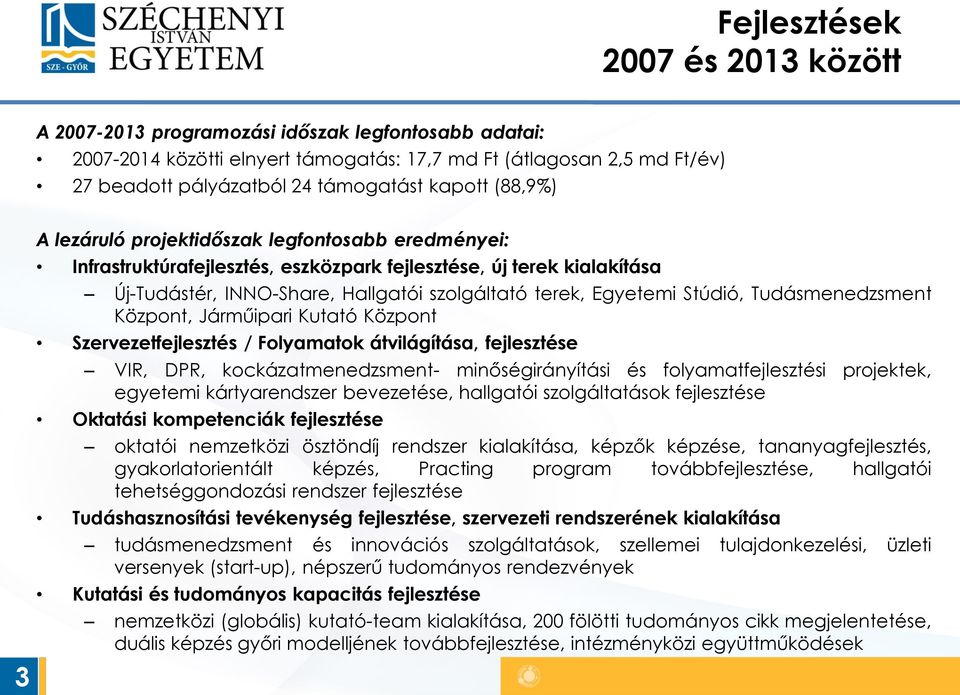 Egyetemi Stúdió, Tudásmenedzsment Központ, Járműipari Kutató Központ Szervezetfejlesztés / Folyamatok átvilágítása, fejlesztése VIR, DPR, kockázatmenedzsment- minőségirányítási és folyamatfejlesztési