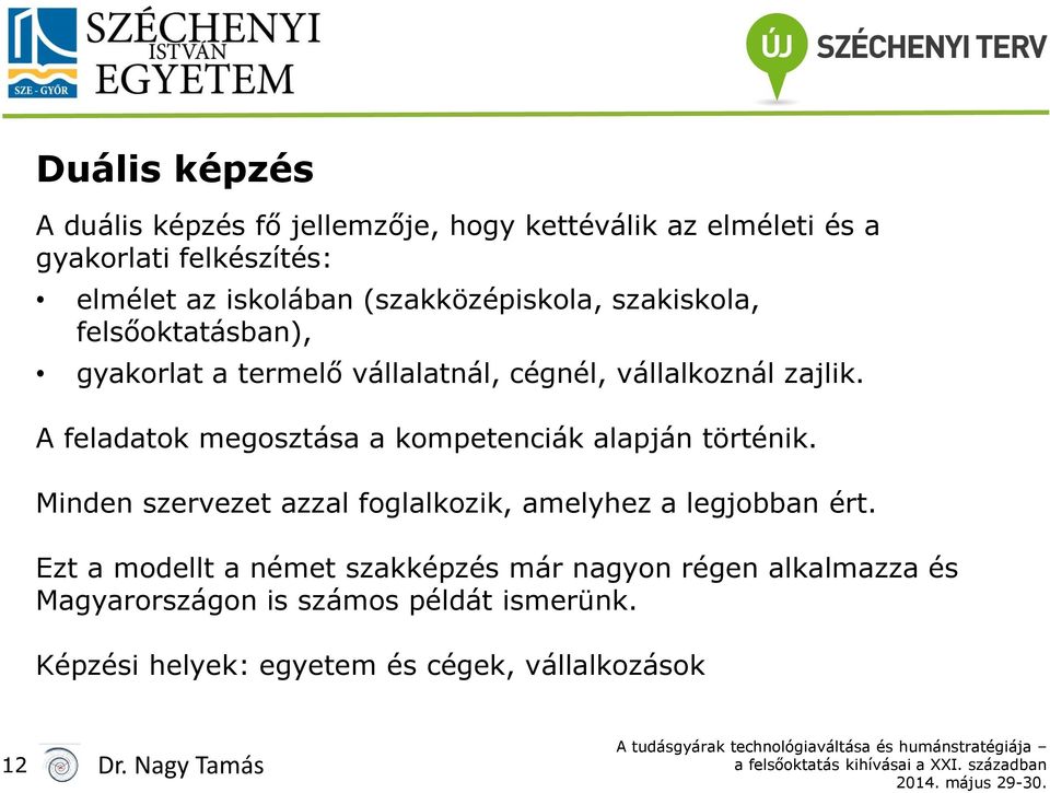 A feladatok megosztása a kompetenciák alapján történik. Minden szervezet azzal foglalkozik, amelyhez a legjobban ért.