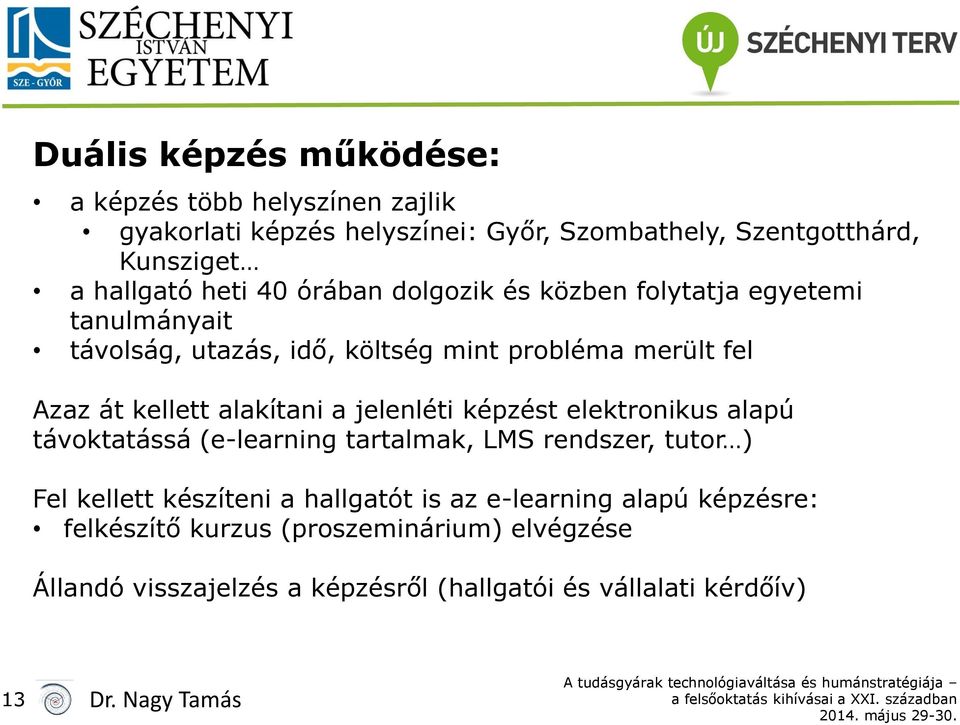 alakítani a jelenléti képzést elektronikus alapú távoktatássá (e-learning tartalmak, LMS rendszer, tutor ) Fel kellett készíteni a hallgatót is