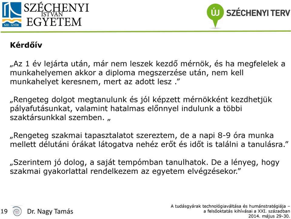 Rengeteg dolgot megtanulunk és jól képzett mérnökként kezdhetjük pályafutásunkat, valamint hatalmas előnnyel indulunk a többi szaktársunkkal szemben.