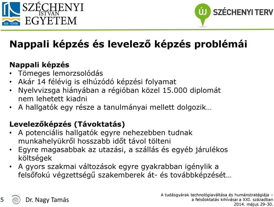 000 diplomát nem lehetett kiadni A hallgatók egy része a tanulmányai mellett dolgozik Levelezőképzés (Távoktatás) A potenciális hallgatók