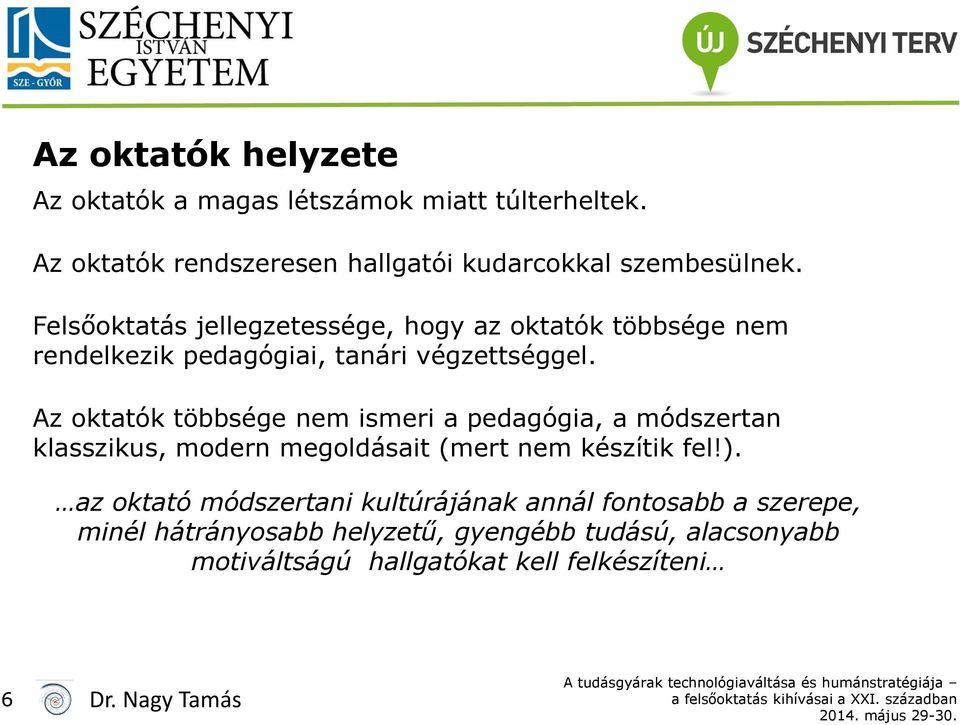 Az oktatók többsége nem ismeri a pedagógia, a módszertan klasszikus, modern megoldásait (mert nem készítik fel!).