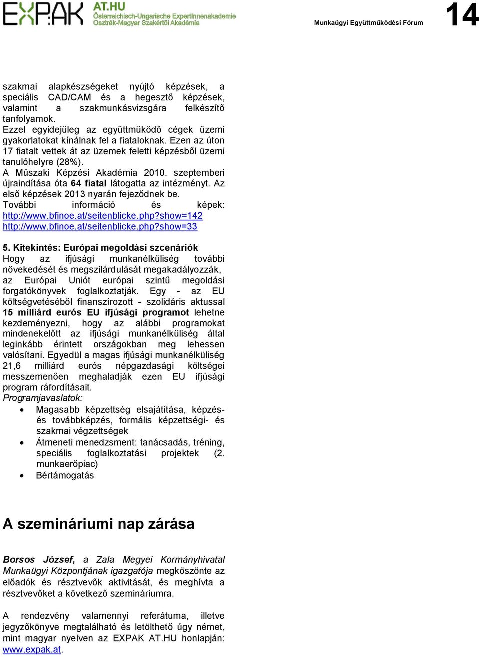 A Műszaki Képzési Akadémia 2010. szeptemberi újraindítása óta 64 fiatal látogatta az intézményt. Az első képzések 2013 nyarán fejeződnek be. További információ és képek: http://www.bfinoe.