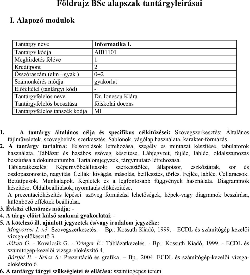 A tantárgy általános célja és specifikus célkitűzései: Szövegszerkesztés: Általános fájlműveletek, szövegbeírás, szerkesztés. Sablonok, vágólap használata, karakter-formázás. 2.