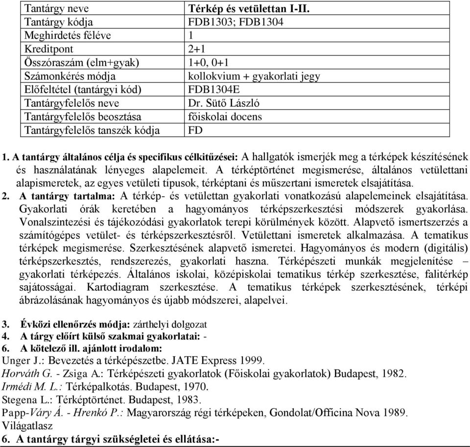 Sütő László Tantárgyfelelős beosztása főiskolai docens 1. A tantárgy általános célja és specifikus célkitűzései: A hallgatók ismerjék meg a térképek készítésének és használatának lényeges alapelemeit.