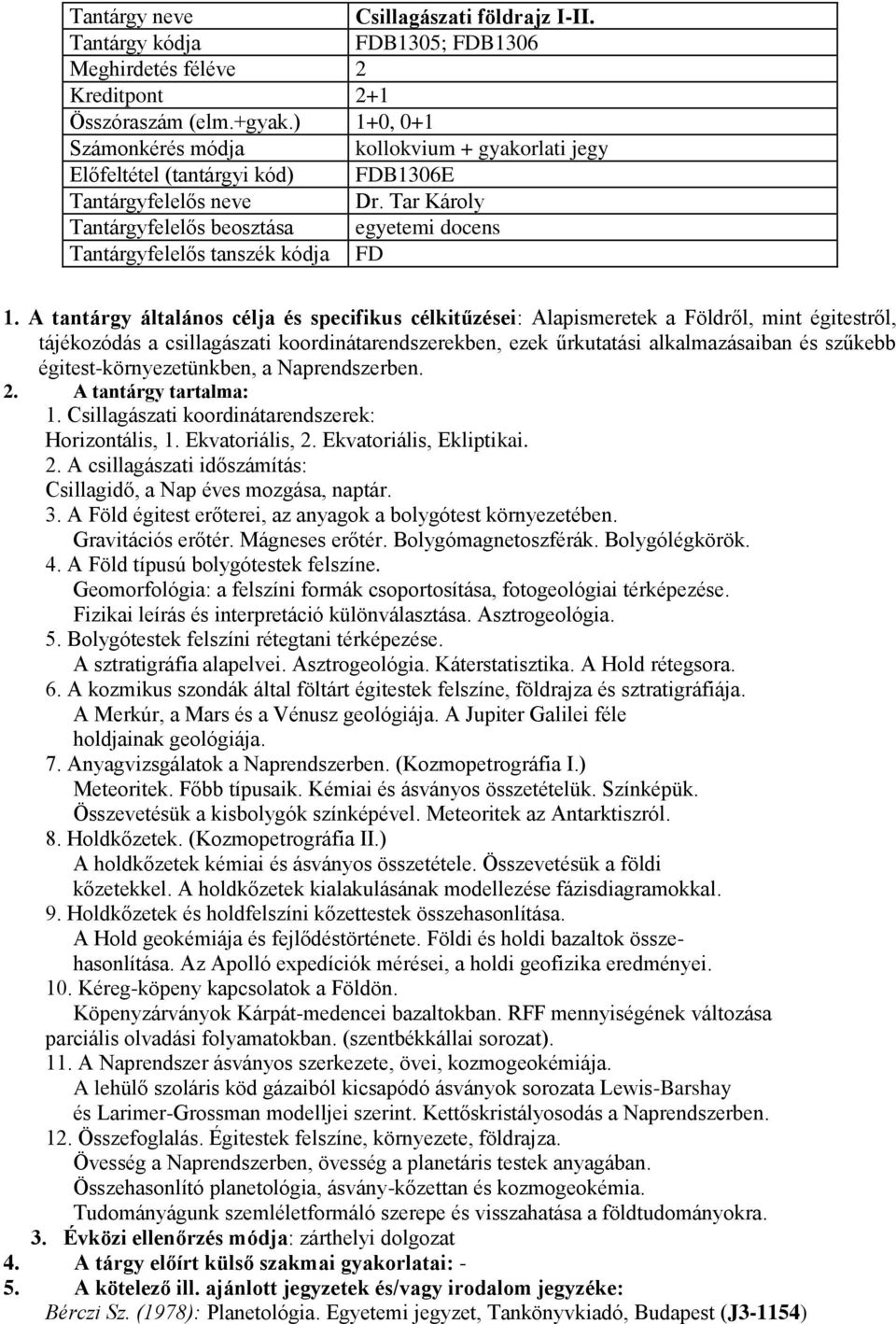 A tantárgy általános célja és specifikus célkitűzései: Alapismeretek a Földről, mint égitestről, tájékozódás a csillagászati koordinátarendszerekben, ezek űrkutatási alkalmazásaiban és szűkebb