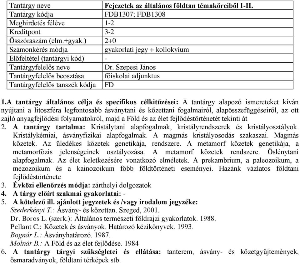 A tantárgy általános célja és specifikus célkitűzései: A tantárgy alapozó ismereteket kíván nyújtani a litoszféra legfontosabb ásványtani és kőzettani fogalmairól, alapösszefüggéseiről, az ott zajló